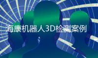 海康機器人3D檢測案例入選實數融合典型案例