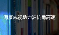海康威視助力滬杭甬高速進一步推進智慧高速建設