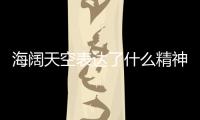 海闊天空表達了什么精神（海闊天空表達了什么）