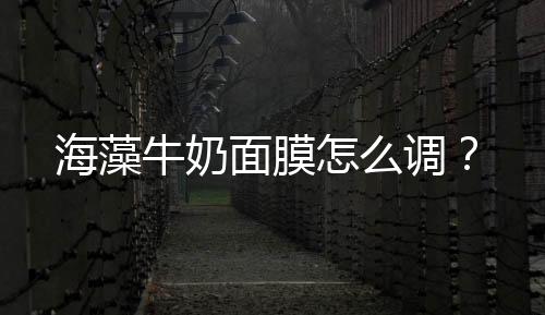 海藻牛奶面膜怎么調？