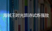 海賊王時(shí)光旅詩(shī)試煉強(qiáng)敵位置攻略