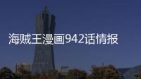 海賊王漫畫942話情報蛋糕島篇正式完結 海賊王942話新情報