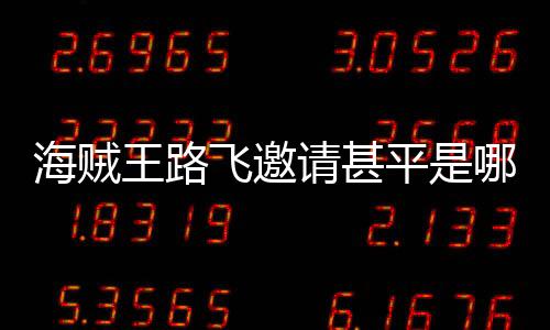 海賊王路飛邀請甚平是哪一集（甚平加入路飛是多少集）