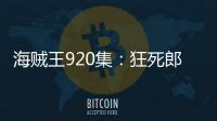 海賊王920集：狂死郎一家送人頭，羅賓潛入大蛇城，路飛準(zhǔn)備越獄