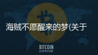 海賊不愿醒來的夢(關于海賊不愿醒來的夢簡述)