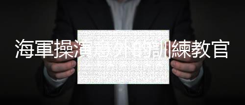 海軍操演意外的訓練教官輕生，專家表示「兩棲登陸演訓具高風險」