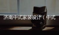 濟南中式家裝設計（中式家裝設計）