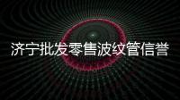 濟寧批發(fā)零售波紋管信譽推薦報價