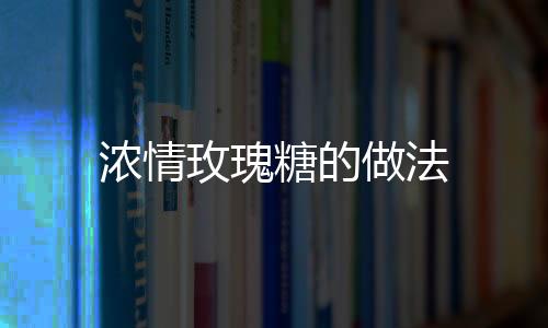 濃情玫瑰糖的做法