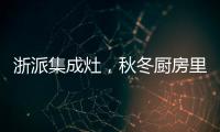 浙派集成灶，秋冬廚房里的貼心知己