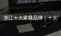 浙江十大家具品牌（十大家具品牌）
