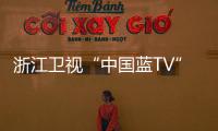 浙江衛(wèi)視“中國藍(lán)TV”即將推出