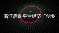 浙江啟動平臺經濟“創業第一課”