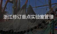 浙江修訂重點實驗室管理辦法 打造高能級科創平臺