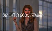 浙江推介600億元鐵路項目邀民資參與