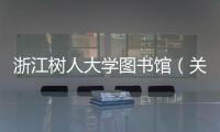 浙江樹人大學圖書館（關于浙江樹人大學圖書館的基本情況說明介紹）