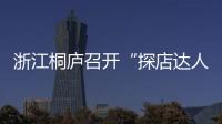 浙江桐廬召開“探店達(dá)人”行政約談會(huì) 規(guī)范互聯(lián)網(wǎng)廣告活動(dòng)