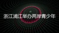 浙江浦江舉辦兩岸青少年籃球交流賽