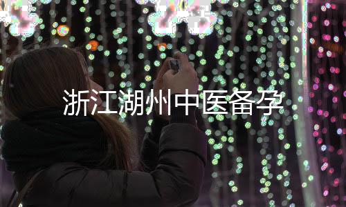 浙江湖州中醫(yī)備孕