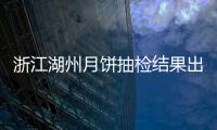 浙江湖州月餅抽檢結果出爐 53批次全部合格