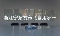 浙江寧波發(fā)布《食用農(nóng)產(chǎn)品批發(fā)市場食品安全風(fēng)險防范規(guī)范》地方標(biāo)準(zhǔn)