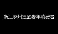 浙江嵊州提醒老年消費者：會銷宣傳勿輕信 “免費禮品”是誘餌