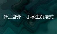 浙江鄞州：小學(xué)生沉浸式體驗雪菜制作過程