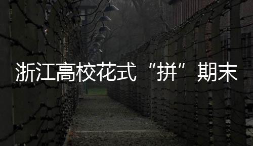 浙江高校花式“拼”期末考 學生送柚求祝福