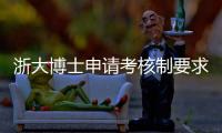 浙大博士申請考核制要求2022（浙大博士申請考核制要求）