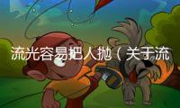 流光容易把人拋（關于流光容易把人拋的基本情況說明介紹）
