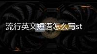 流行英文短語怎么寫style（流行的 英文短語）