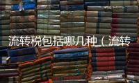流轉稅包括哪幾種（流轉稅包括）