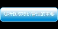 淺析醫院物價管理的重要性——以醫保飛行檢查為啟發