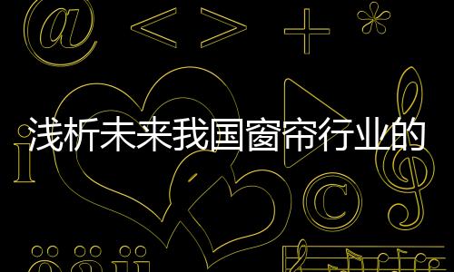 淺析未來我國窗簾行業的發展方向