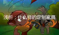 淺析：什么樣的定制家具品牌值得經銷商選擇