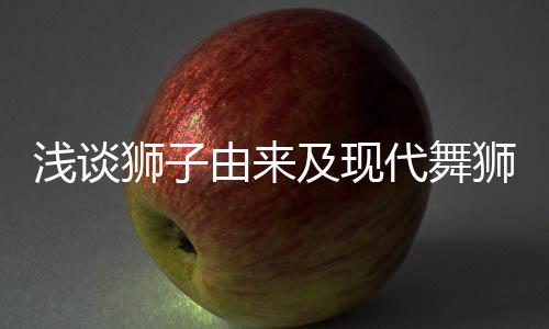 淺談獅子由來及現代舞獅運動的國際化