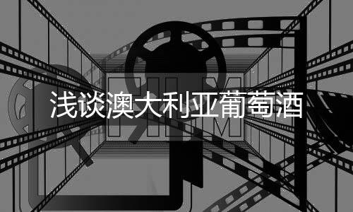 淺談澳大利亞葡萄酒