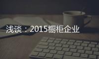 淺談：2015櫥柜企業(yè)“求變”四大招式