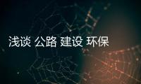 淺談 公路 建設 環保 工作