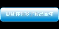 測(cè)測(cè)你有多了解品麗珠