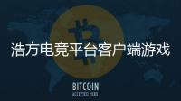 浩方電競平臺客戶端游戲介紹（浩方電競平臺客戶端）