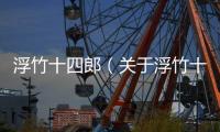 浮竹十四郎（關于浮竹十四郎的基本情況說明介紹）