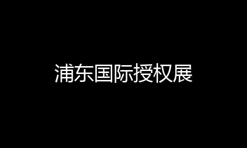 浦東國際授權展