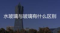 水玻璃與玻璃有什么區(qū)別  浮法玻璃和鋼化玻璃的區(qū)別是什么,行業(yè)資訊