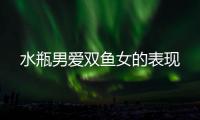 水瓶男愛雙魚女的表現