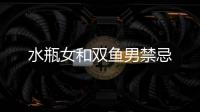 水瓶女和雙魚男禁忌