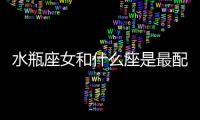 水瓶座女和什么座是最配的星座男 水瓶座女跟什么座最配對