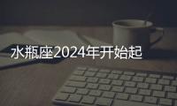 水瓶座2024年開(kāi)始起飛 2024年水瓶座大爆發(fā)