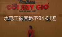 水電工被困地下9小時近乎絕望時手機出現一格信號