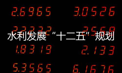 水利發展“十二五”規劃正式發布